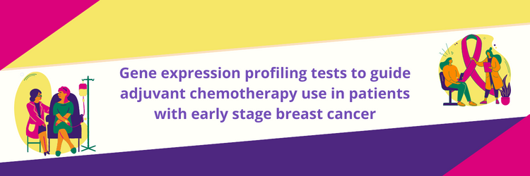 Gene expression profiling tests to guide adjuvant chemotherapy use in patients with early stage breast cancer